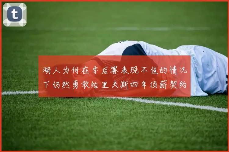 湖人为何在季后赛表现不佳的情况下仍然勇敢给里夫斯四年顶薪契约